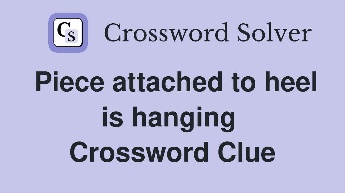 Piece attached to heel is hanging  Crossword Clue