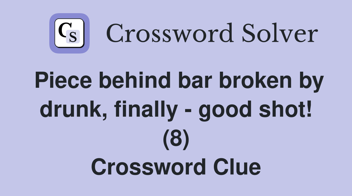 Piece behind bar broken by drunk, finally - good shot! (8) Crossword Clue