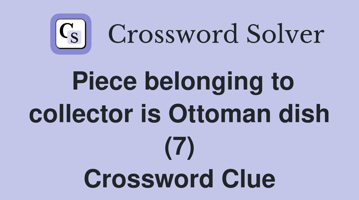 Piece belonging to collector is Ottoman dish (7) Crossword Clue