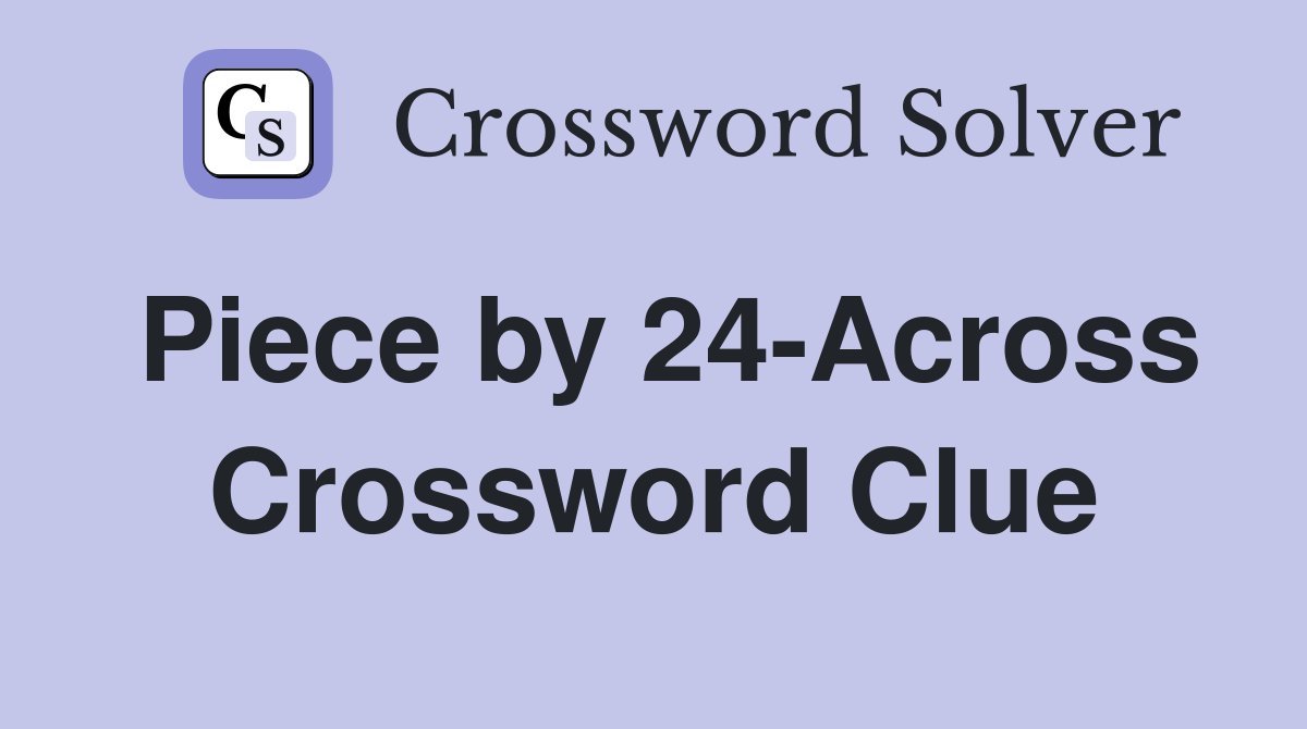 Piece by 24-Across Crossword Clue