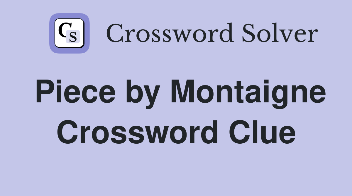 Piece by Montaigne Crossword Clue