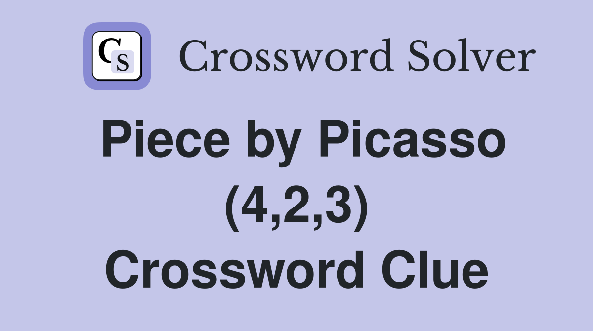 Piece by Picasso (4,2,3) Crossword Clue