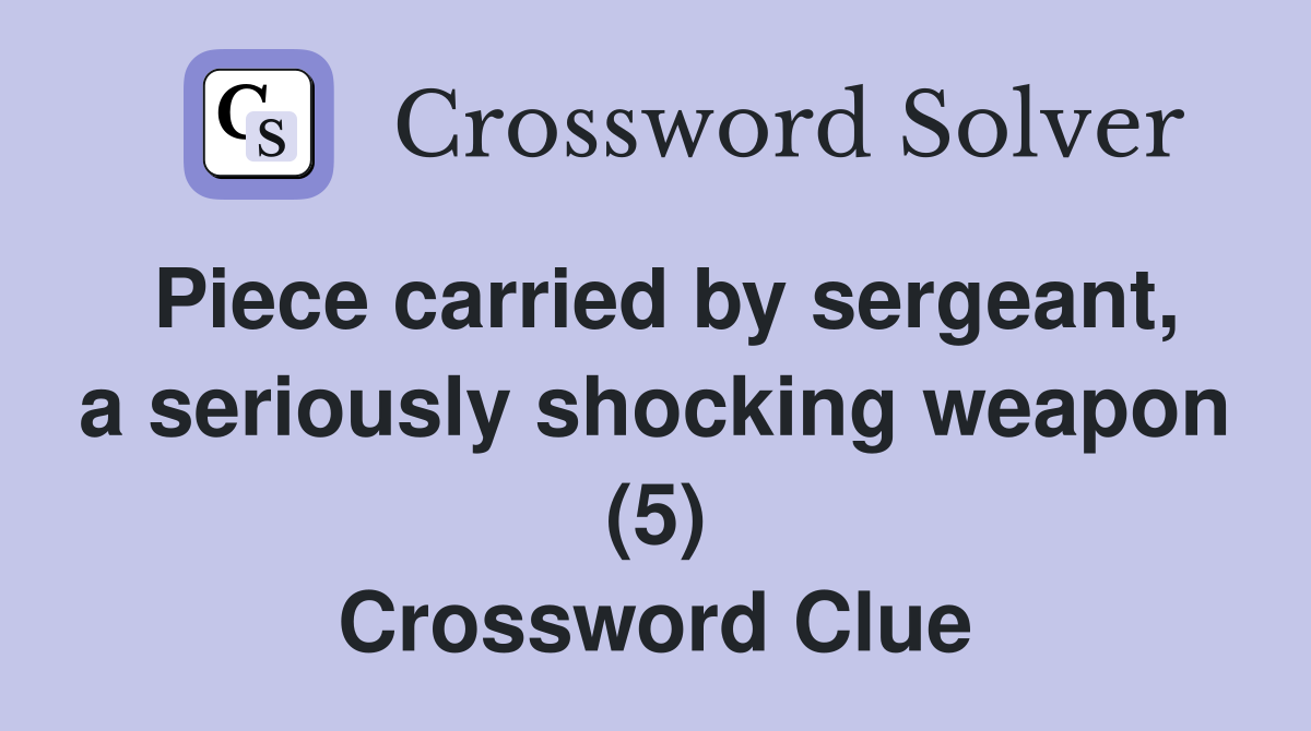 Piece carried by sergeant, a seriously shocking weapon (5) Crossword Clue