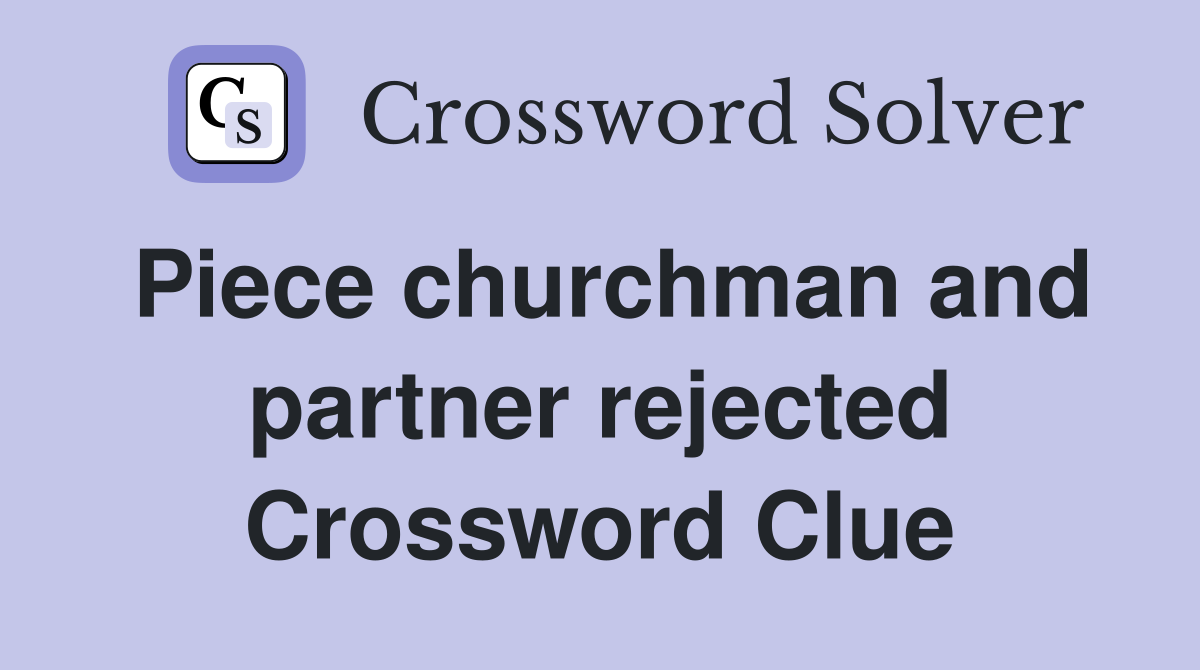 Piece churchman and partner rejected Crossword Clue