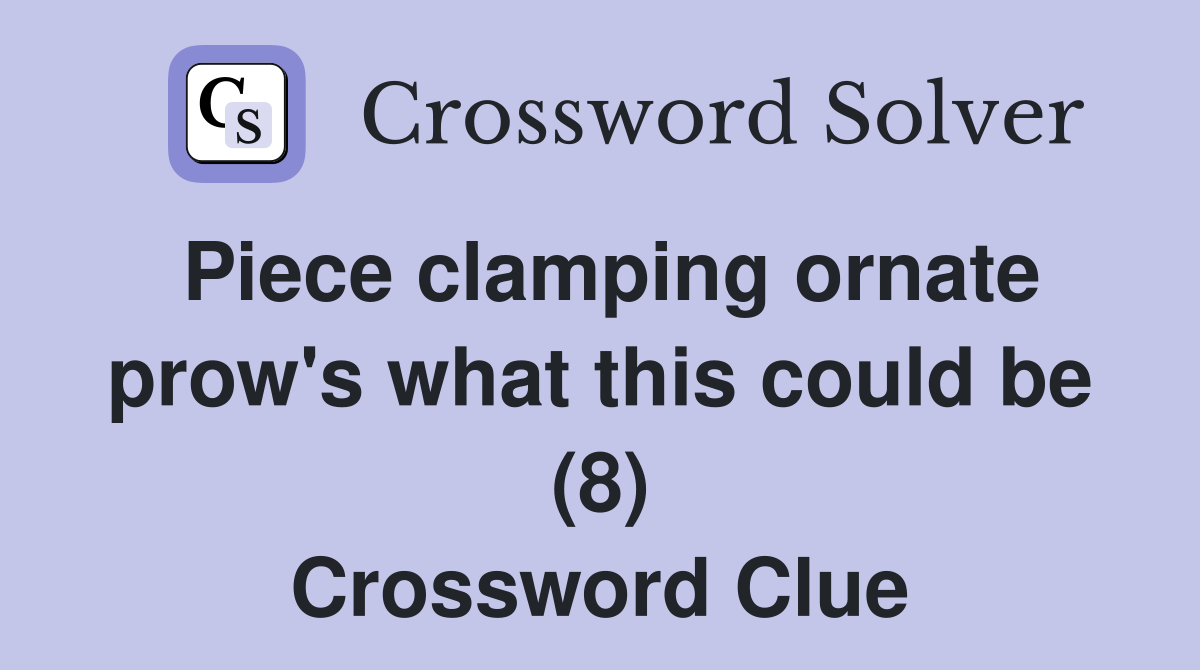 Piece clamping ornate prow's what this could be (8) Crossword Clue