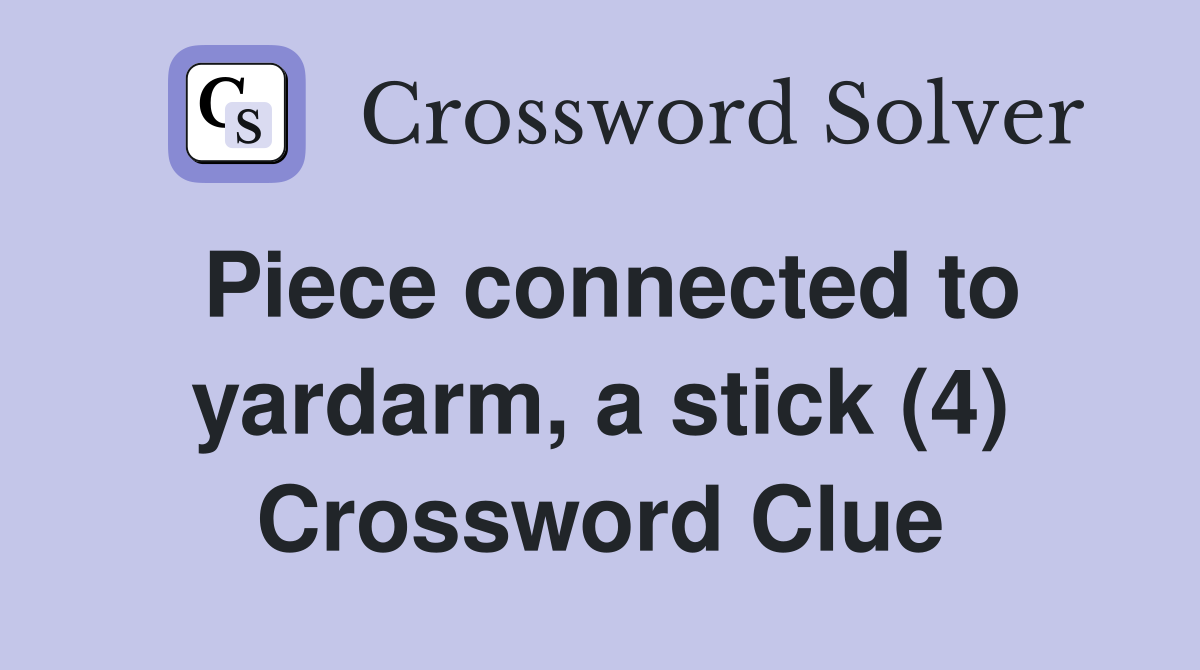 Piece connected to yardarm, a stick (4) Crossword Clue