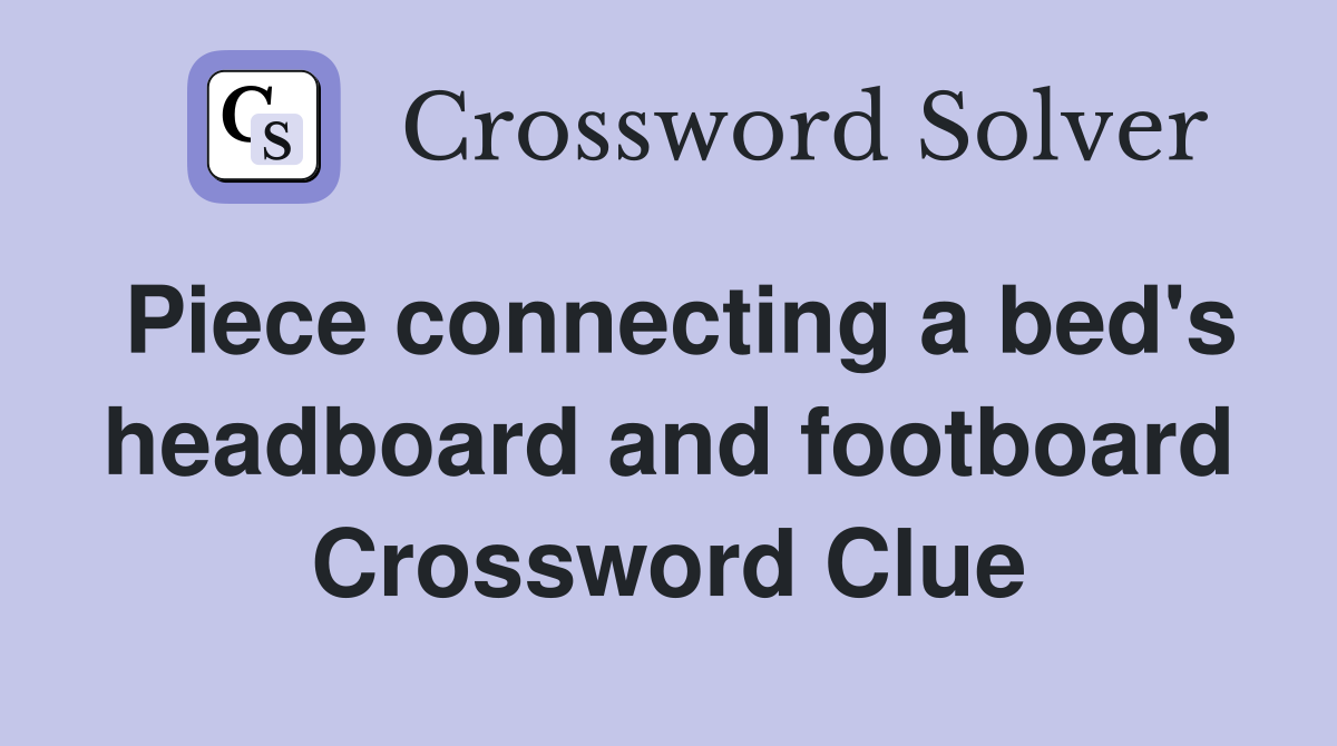 Piece connecting a bed's headboard and footboard Crossword Clue