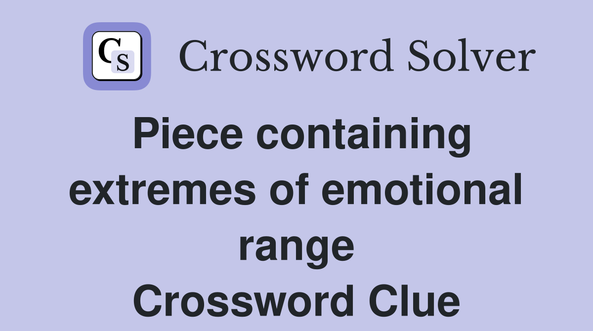 Piece containing extremes of emotional range Crossword Clue