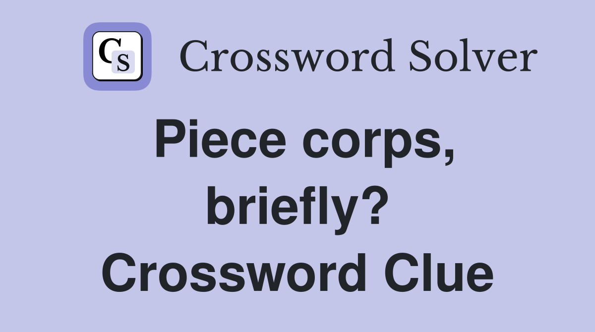 Piece corps, briefly? Crossword Clue