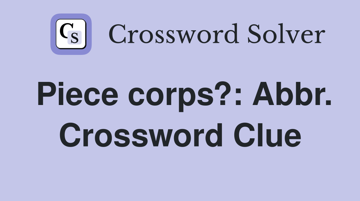 Piece corps?: Abbr. Crossword Clue