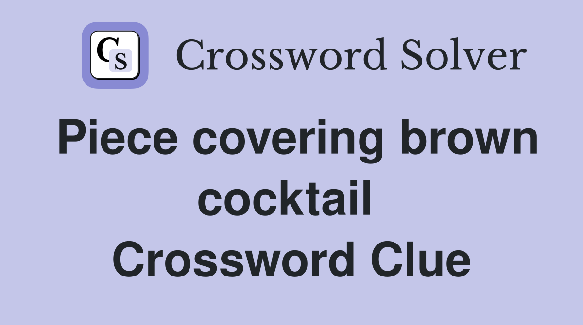 Piece covering brown cocktail  Crossword Clue