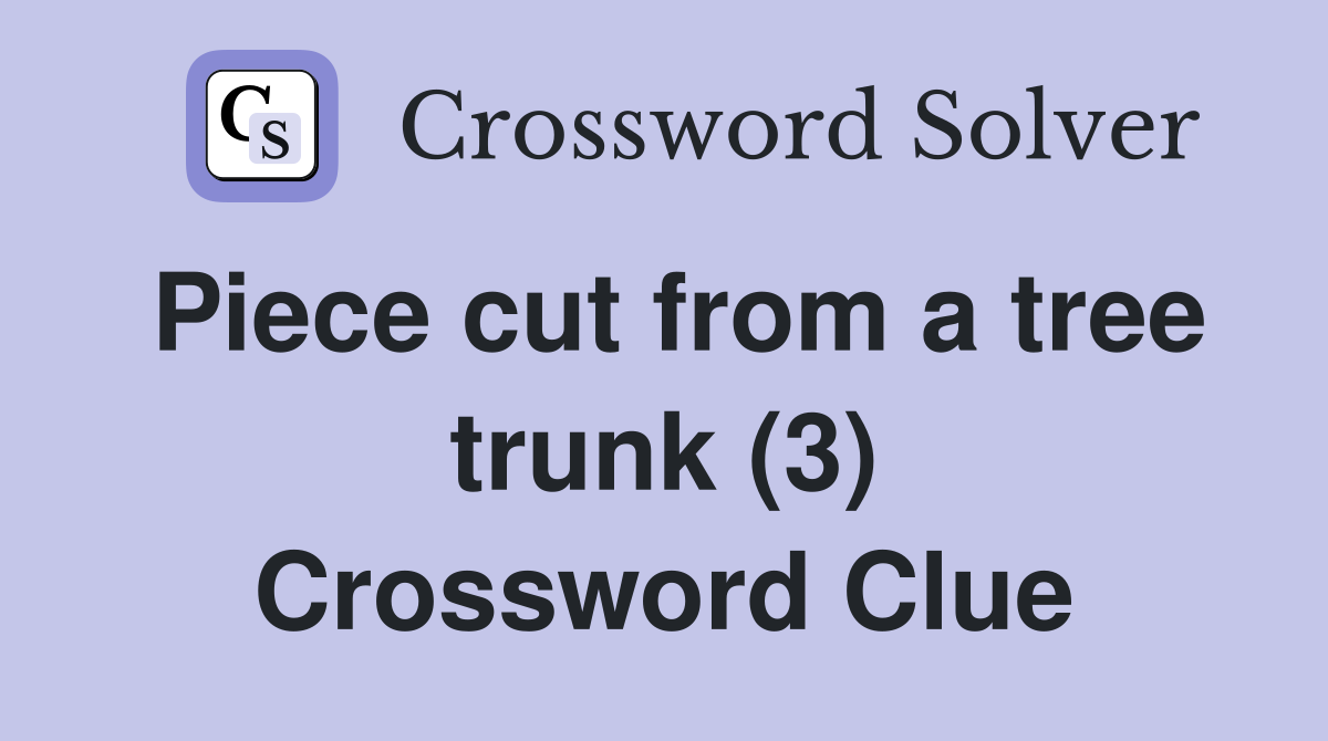 Piece cut from a tree trunk (3) Crossword Clue