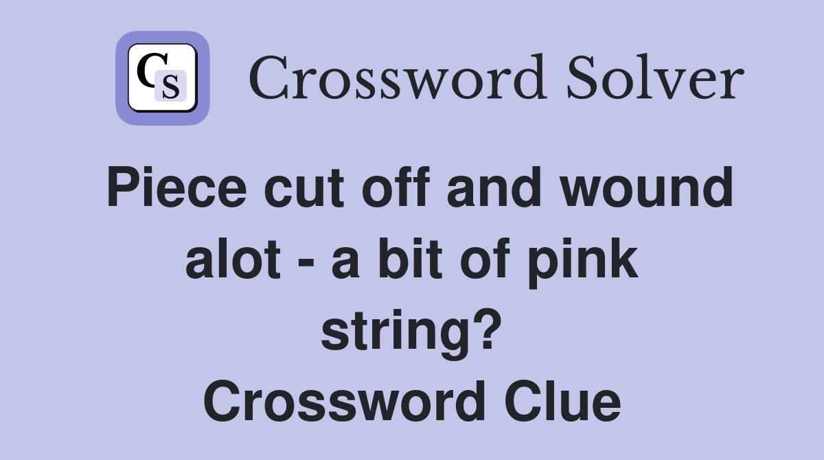 Piece cut off and wound alot - a bit of pink string? Crossword Clue