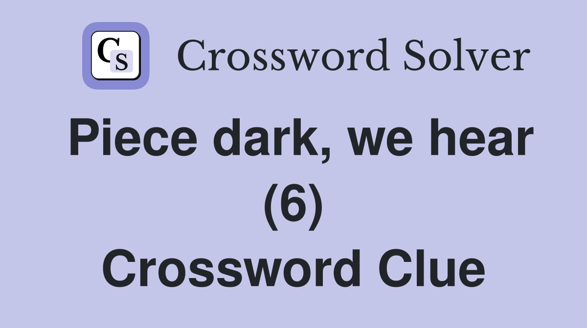 Piece dark, we hear (6) Crossword Clue