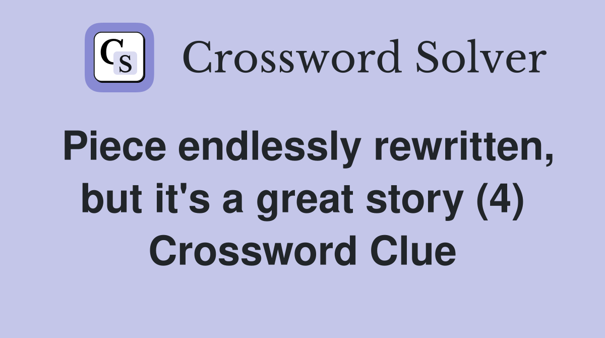 Piece endlessly rewritten, but it's a great story (4) Crossword Clue