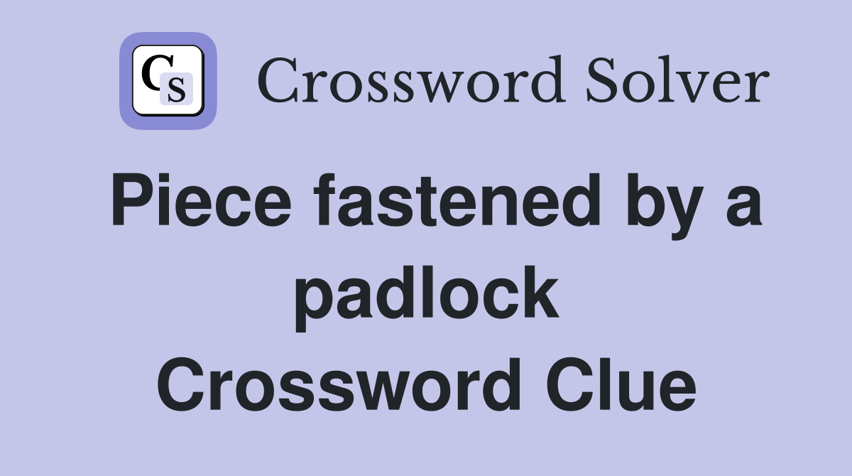 Piece fastened by a padlock Crossword Clue