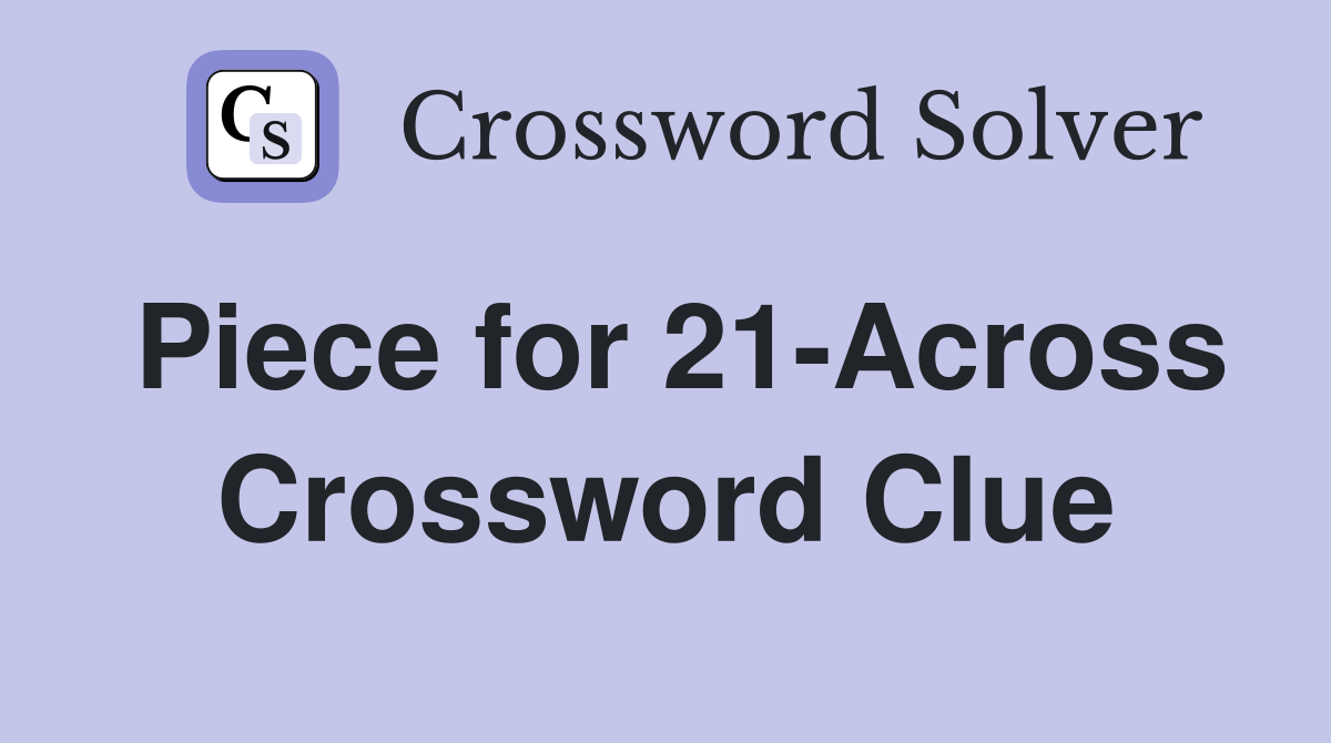 Piece for 21-Across Crossword Clue