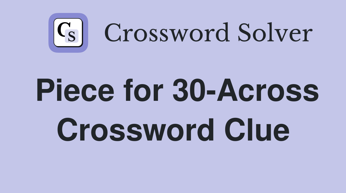 Piece for 30-Across Crossword Clue