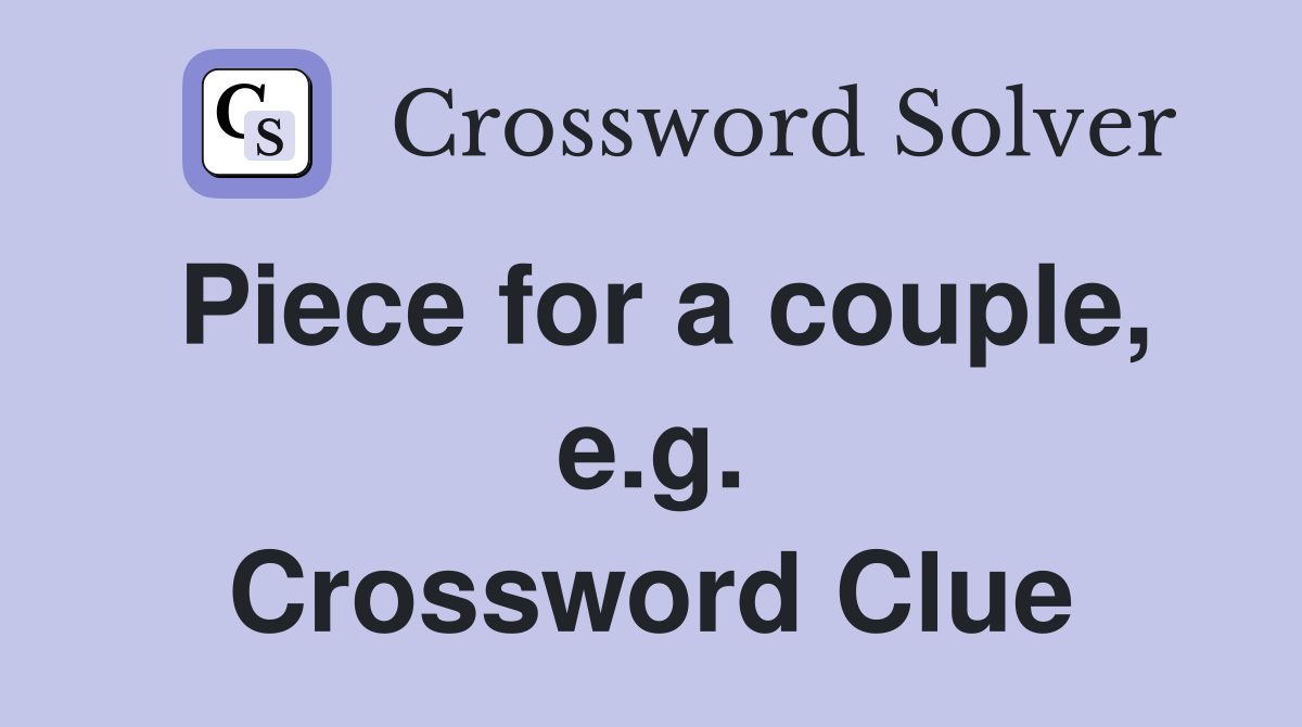 Piece for a couple, e.g. Crossword Clue