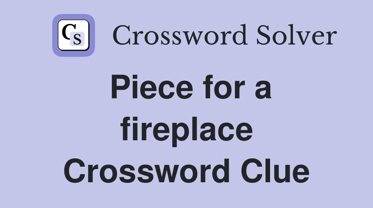 Piece for a fireplace Crossword Clue