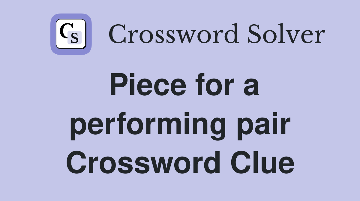 Piece for a performing pair Crossword Clue
