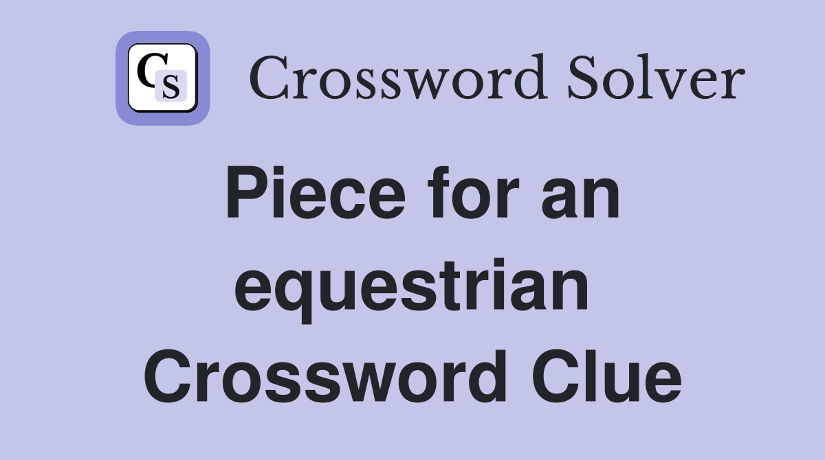 Piece for an equestrian Crossword Clue