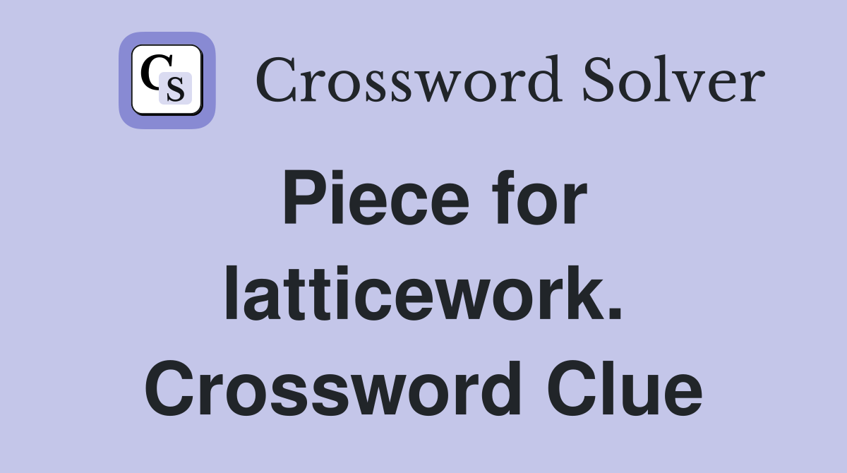 Piece for latticework. Crossword Clue