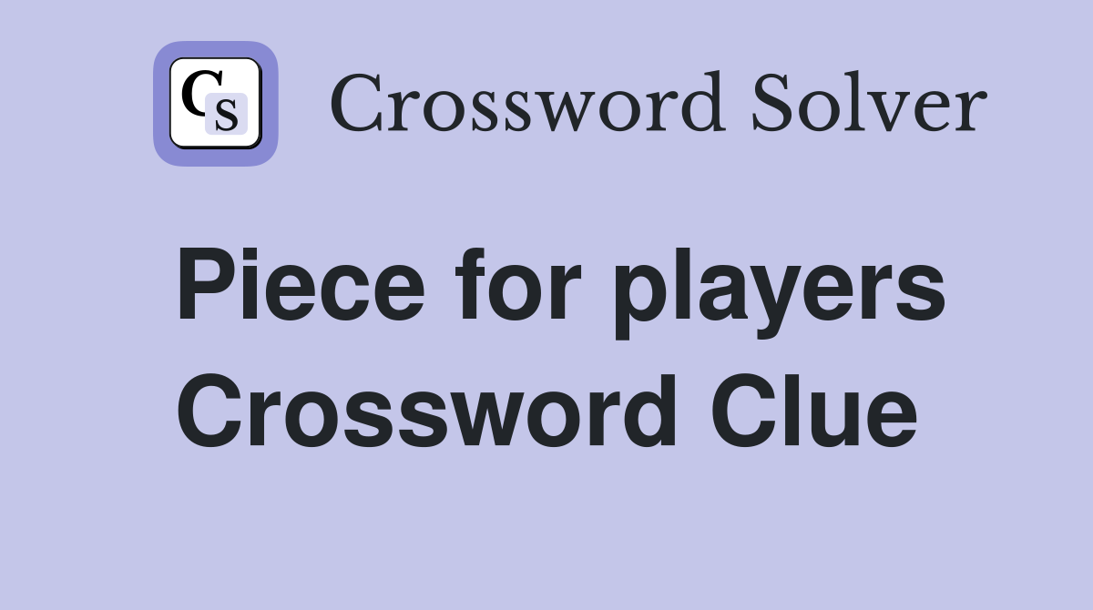 Piece for players Crossword Clue