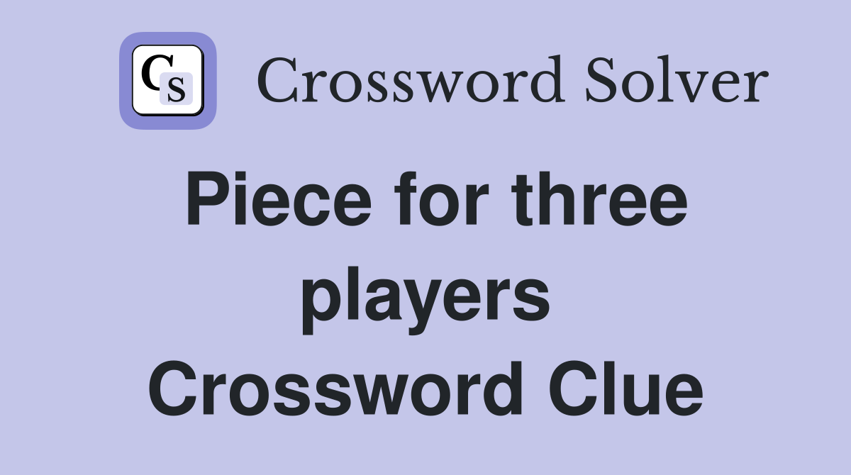 Piece for three players Crossword Clue