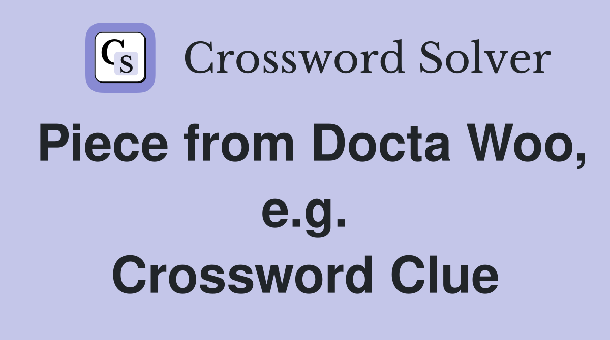 Piece from Docta Woo, e.g. Crossword Clue