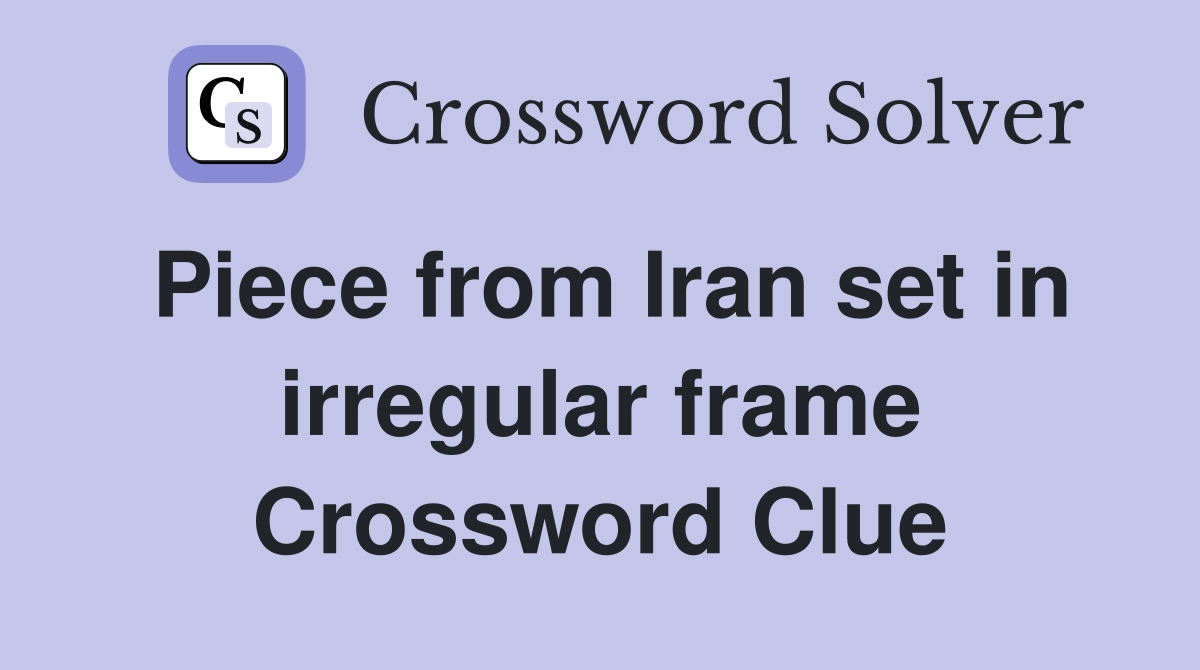 Piece from Iran set in irregular frame Crossword Clue