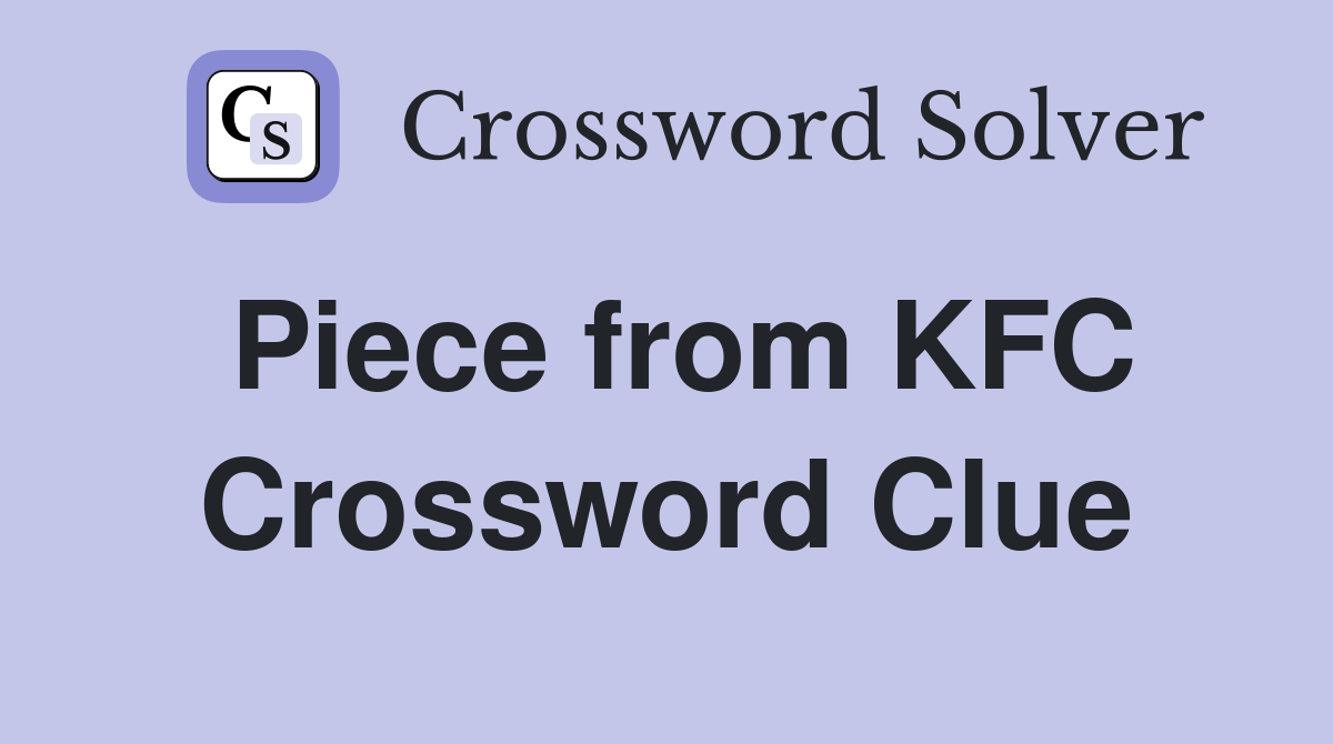 Piece from KFC Crossword Clue