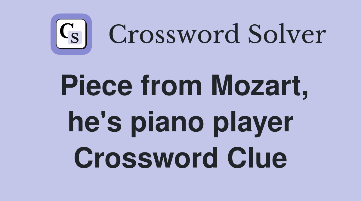 Piece from Mozart, he's piano player Crossword Clue