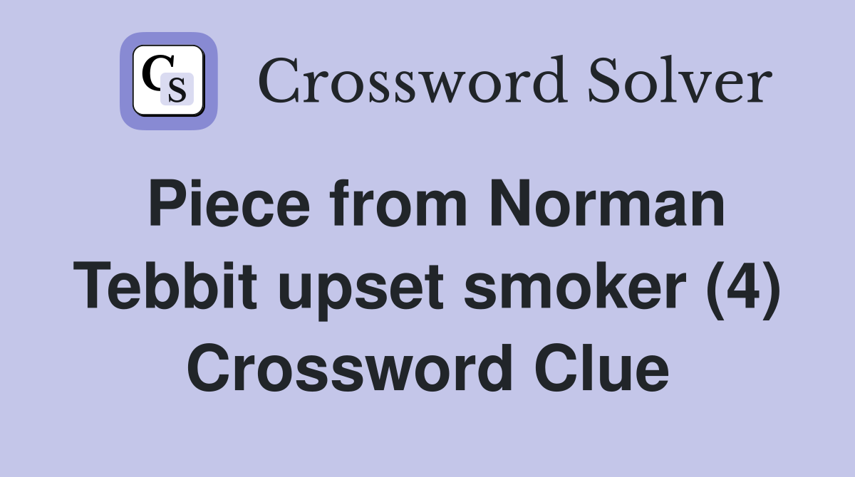 Piece from Norman Tebbit upset smoker (4) Crossword Clue