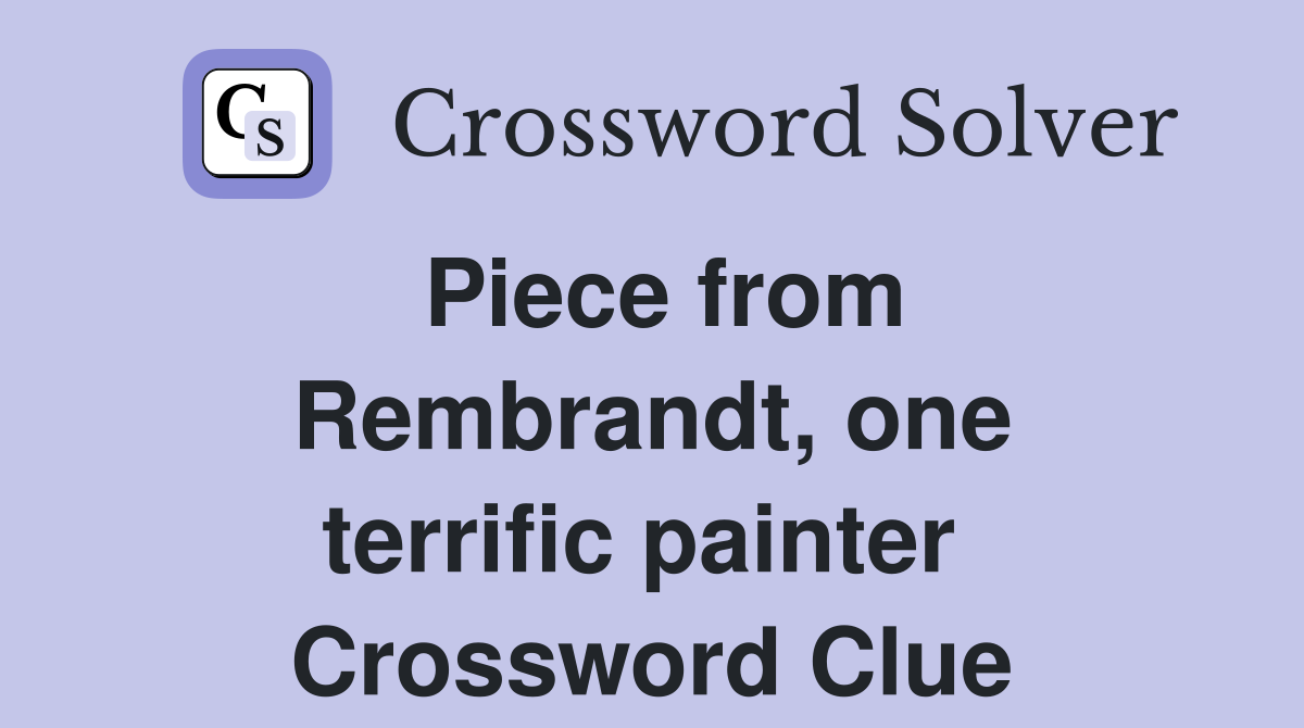 Piece from Rembrandt, one terrific painter  Crossword Clue