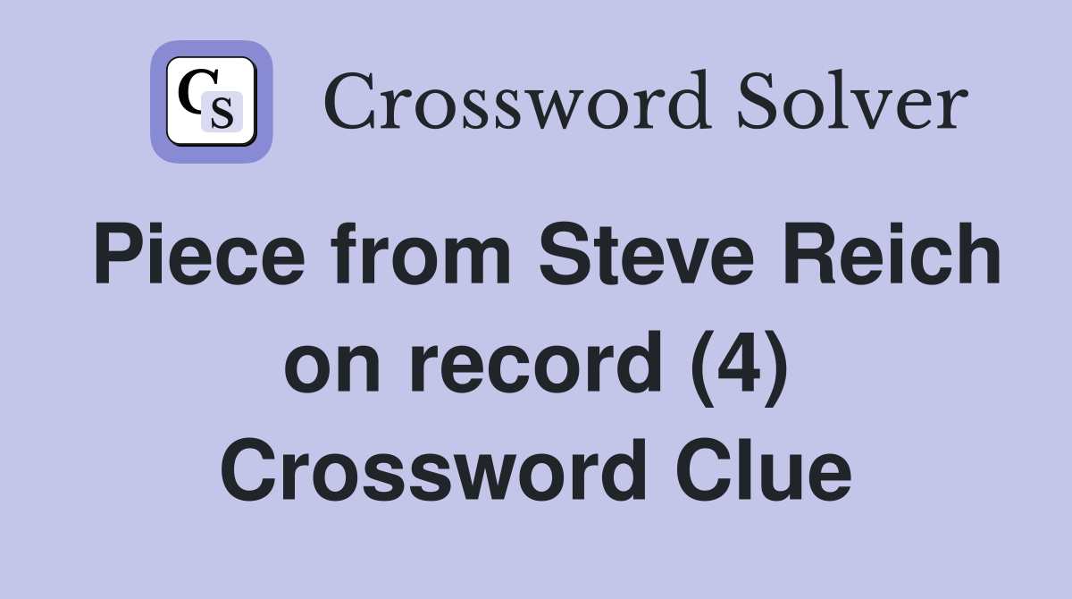 Piece from Steve Reich on record (4) Crossword Clue