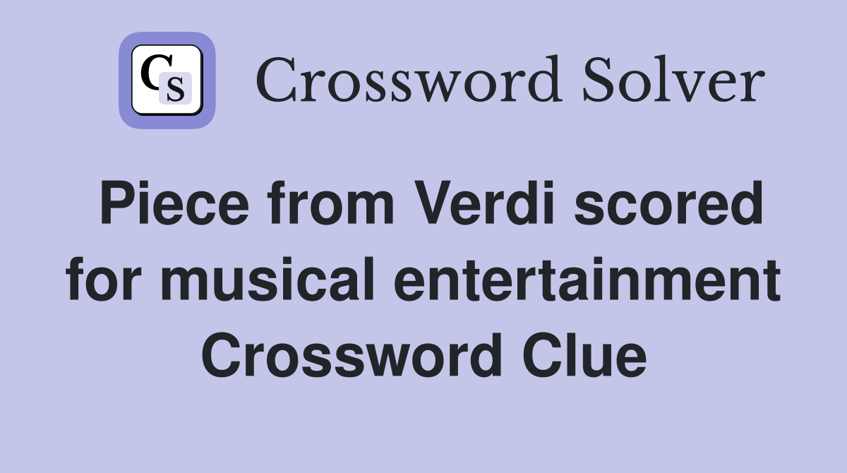 Piece from Verdi scored for musical entertainment Crossword Clue