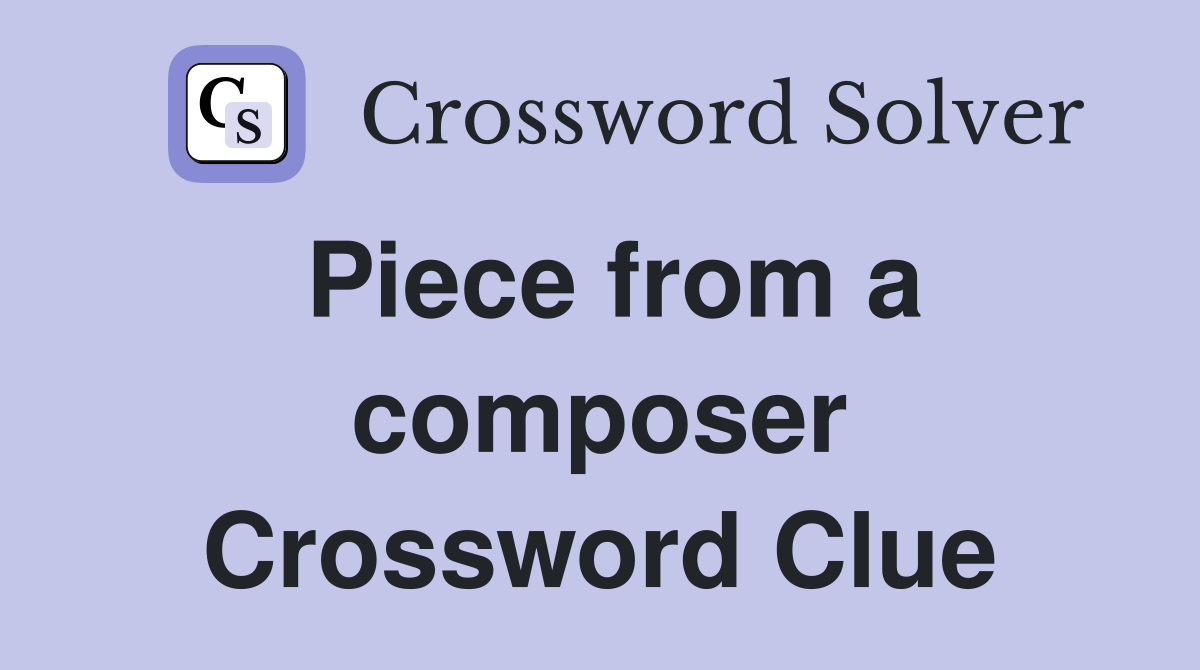 Piece from a composer Crossword Clue