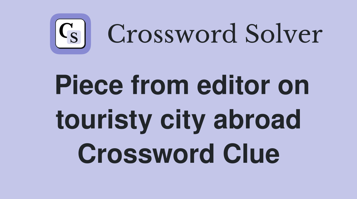 Piece from editor on touristy city abroad Crossword Clue