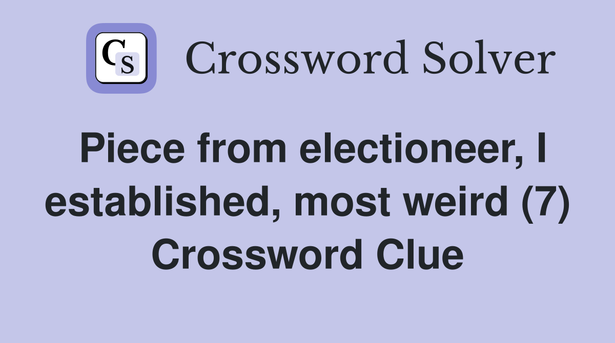 Piece from electioneer, I established, most weird (7) Crossword Clue