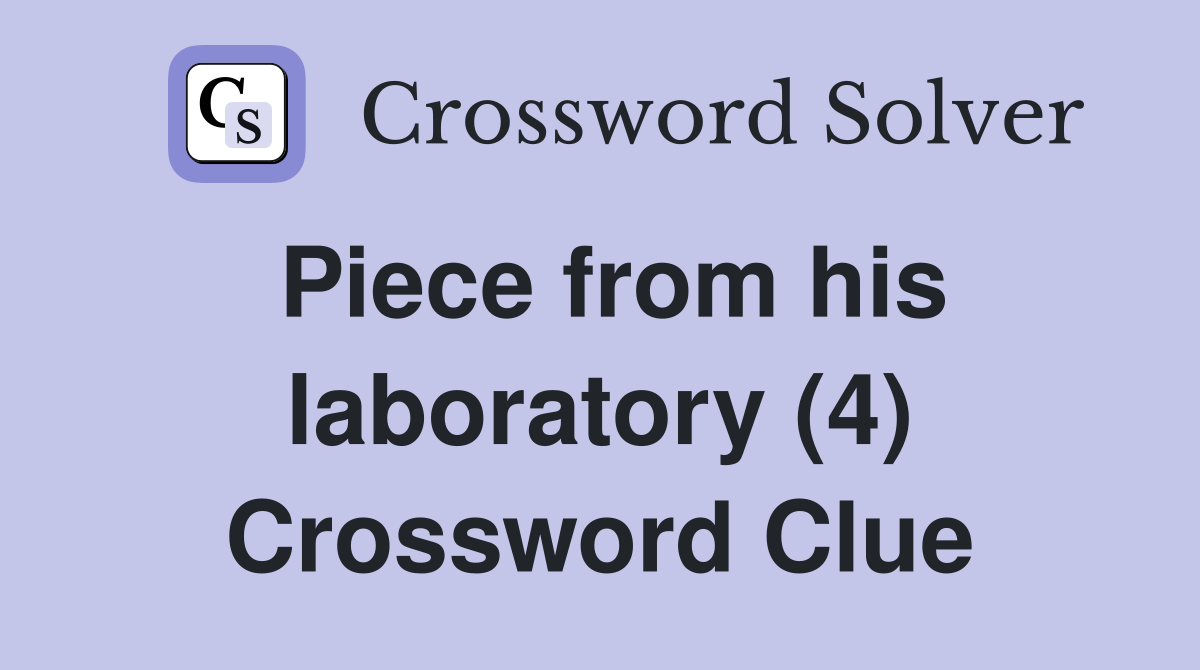 Piece from his laboratory (4) Crossword Clue