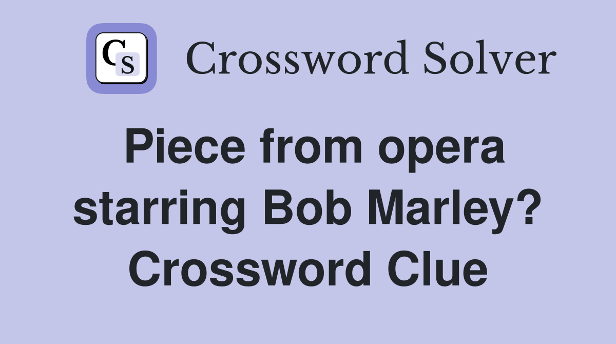 Piece from opera starring Bob Marley? Crossword Clue