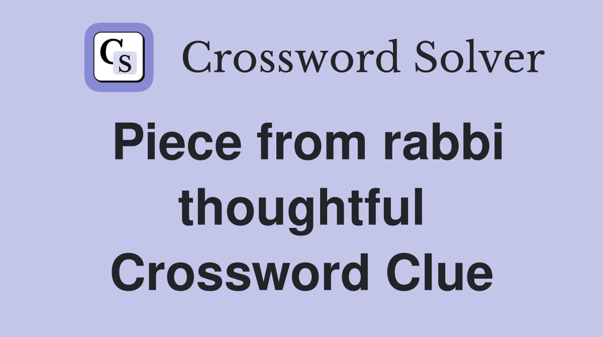 Piece from rabbi thoughtful Crossword Clue