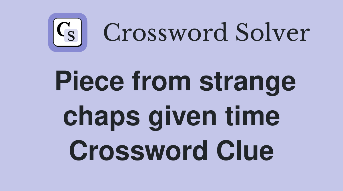 Piece from strange chaps given time Crossword Clue