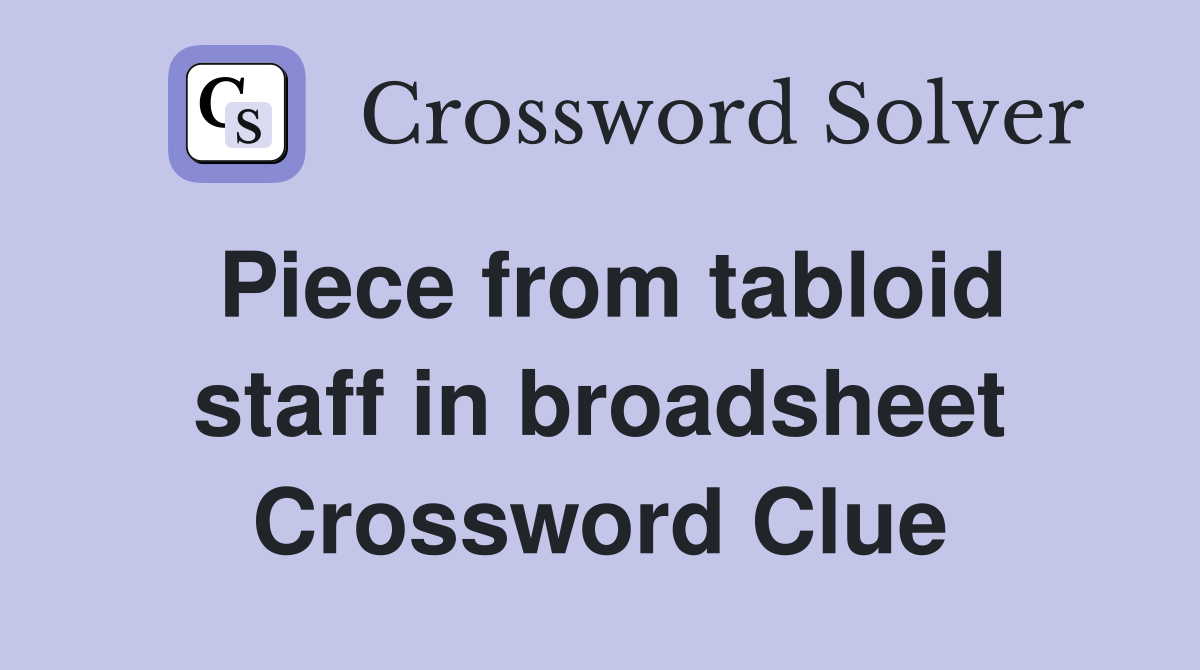 Piece from tabloid staff in broadsheet Crossword Clue