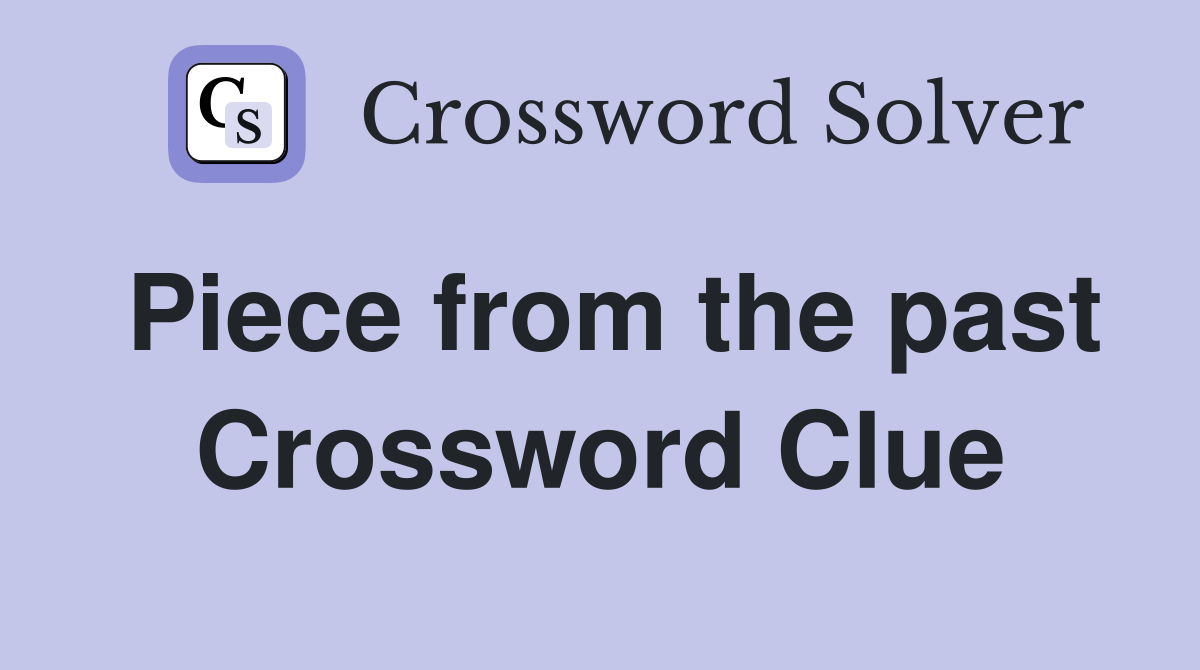 Piece from the past Crossword Clue