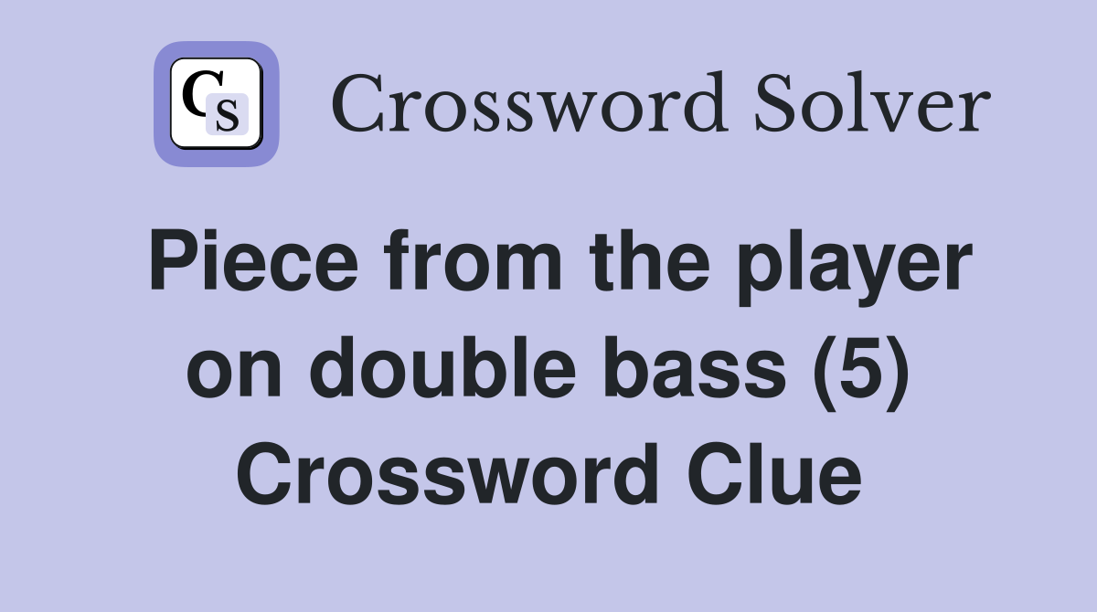 Piece from the player on double bass (5) Crossword Clue