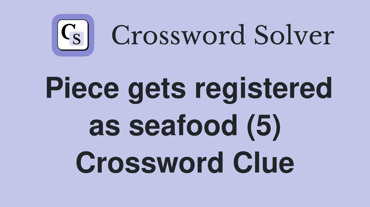Piece gets registered as seafood (5) Crossword Clue