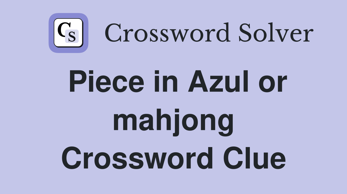 Piece in Azul or mahjong Crossword Clue