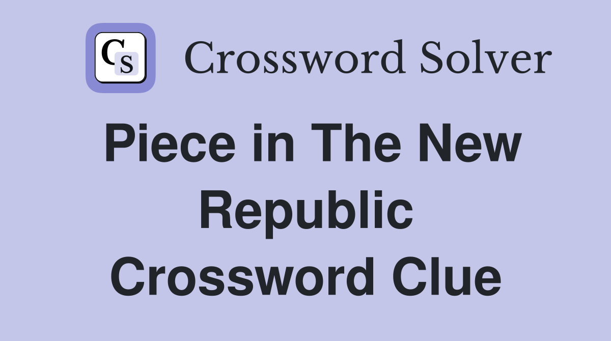 Piece in The New Republic Crossword Clue